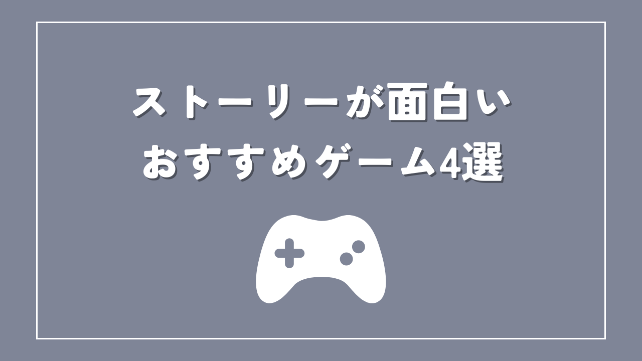 ストーリーが面白いおすすめゲーム4選